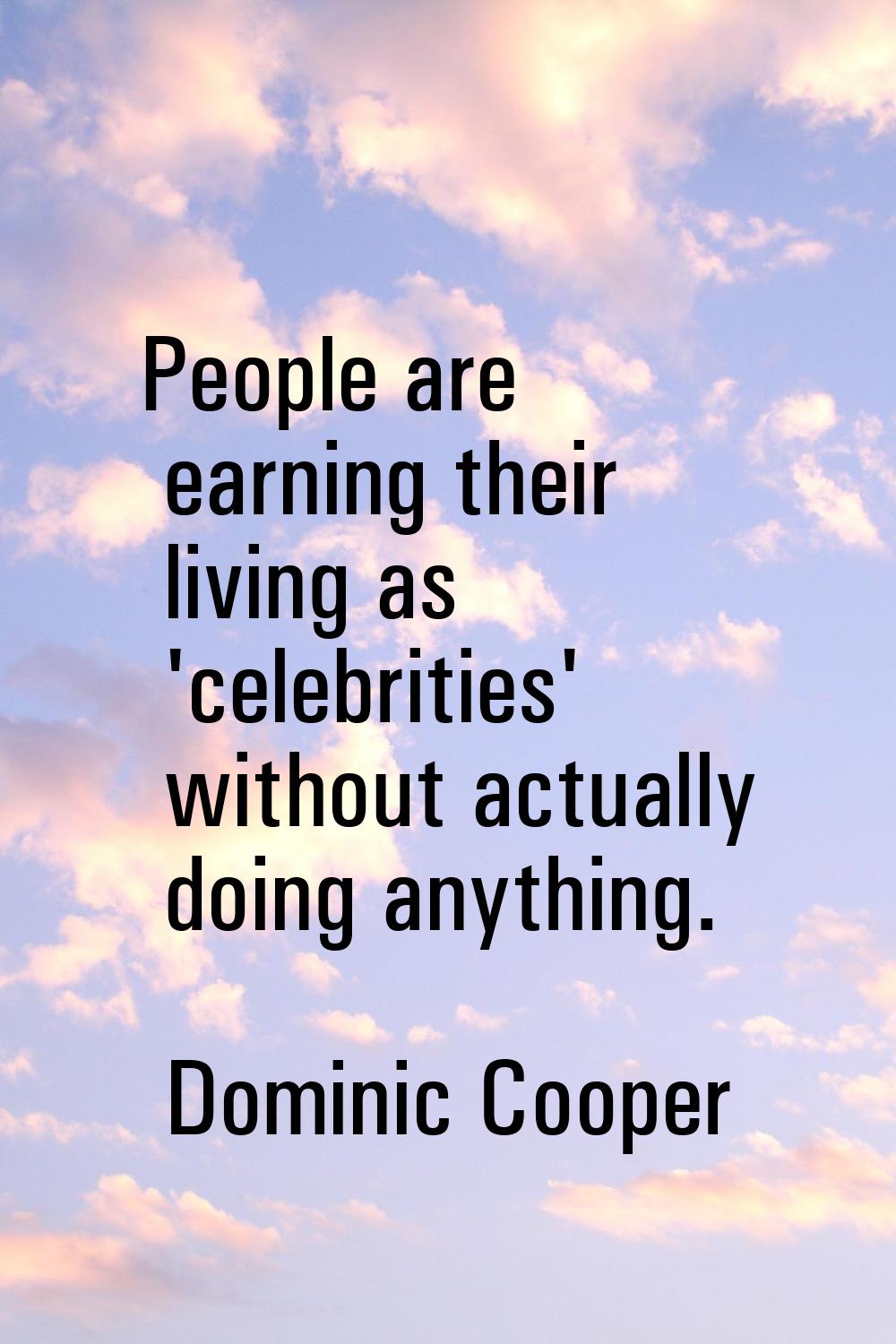 People are earning their living as 'celebrities' without actually doing anything.