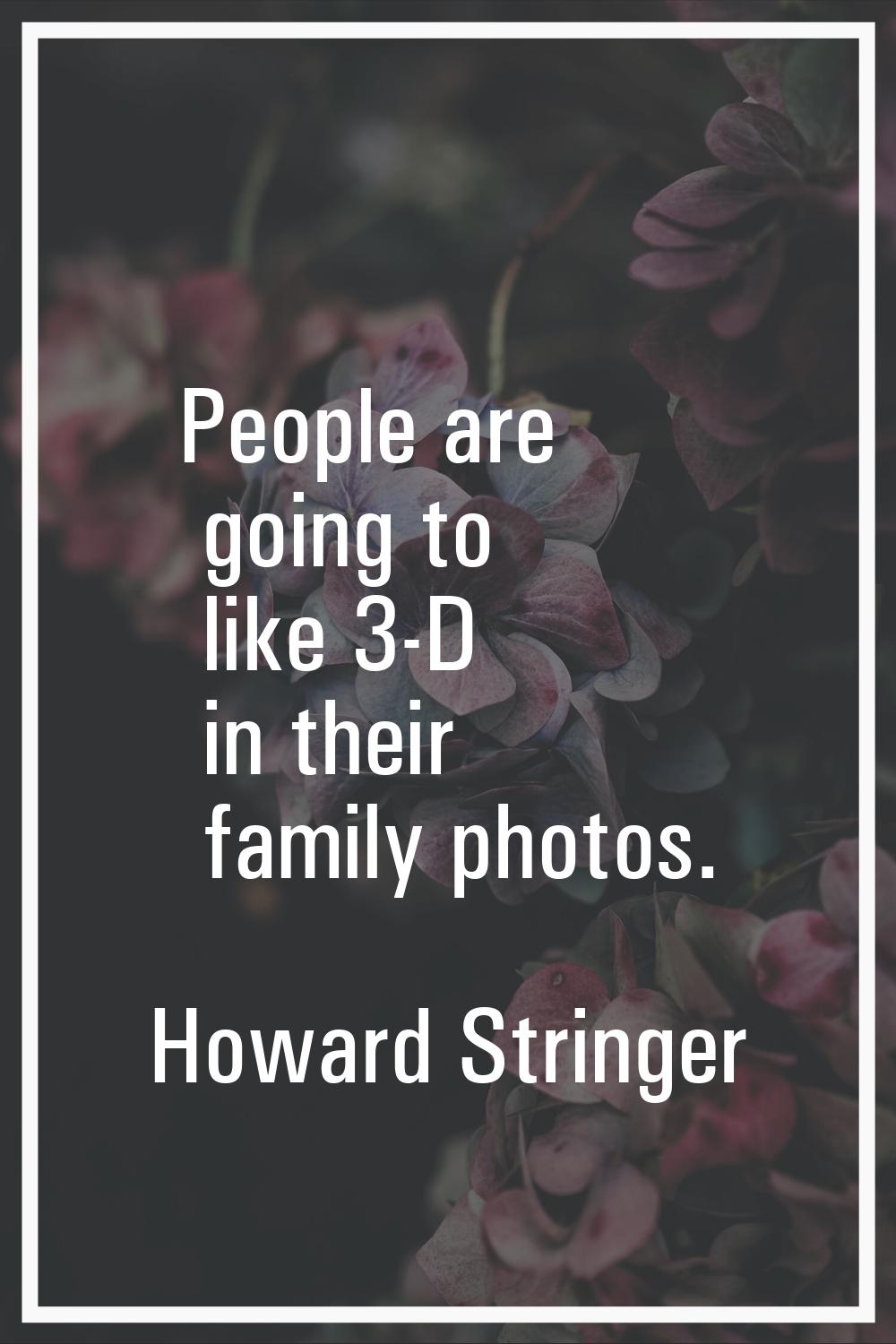 People are going to like 3-D in their family photos.