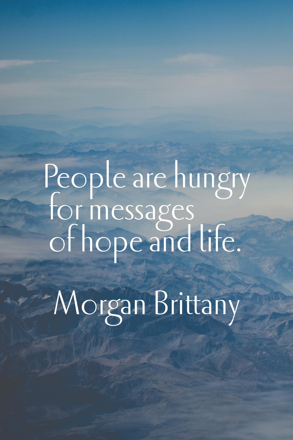 People are hungry for messages of hope and life.