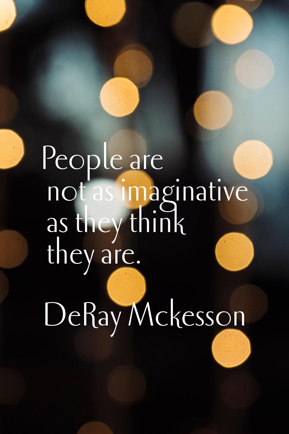 People are not as imaginative as they think they are.