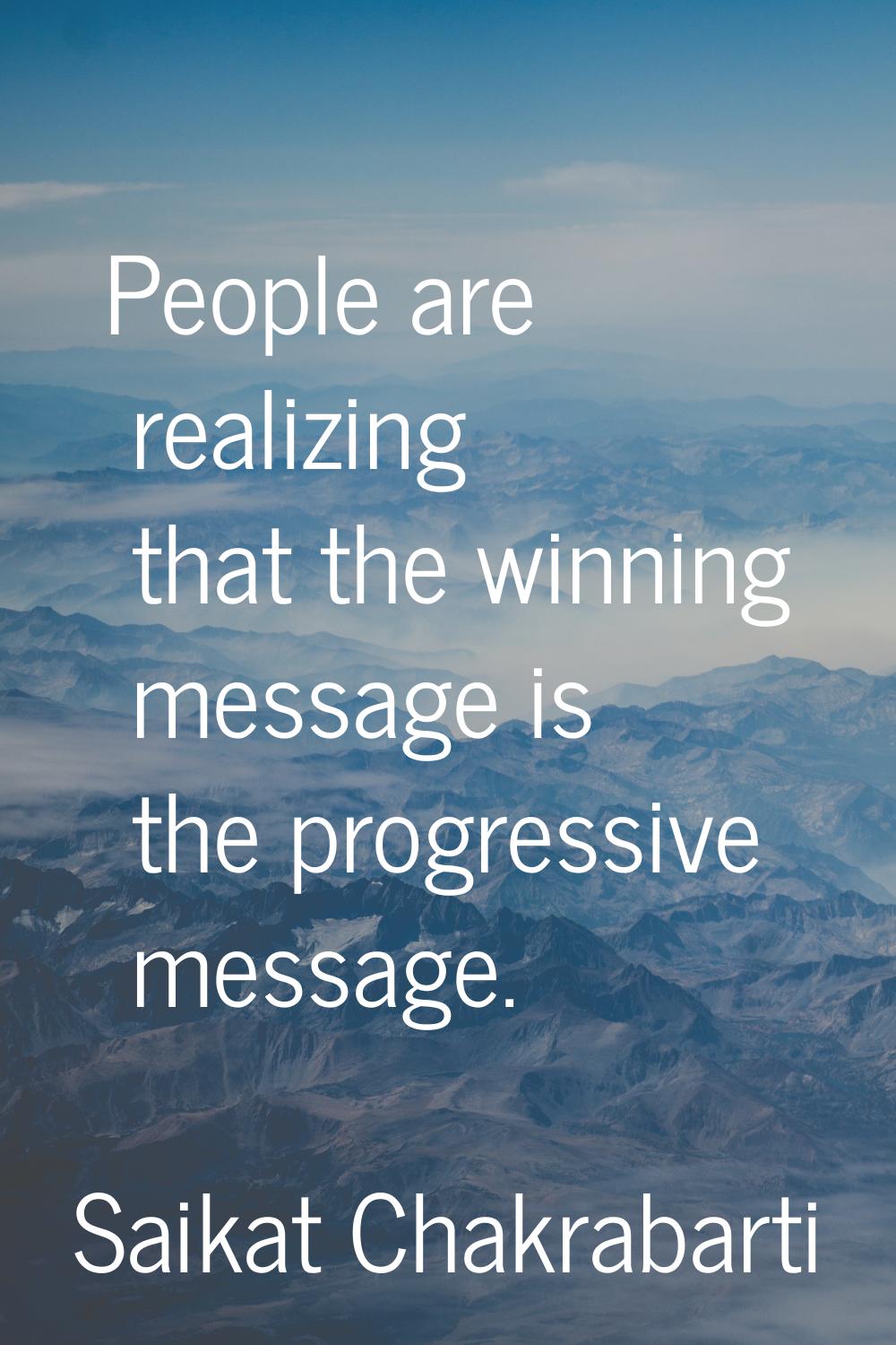 People are realizing that the winning message is the progressive message.