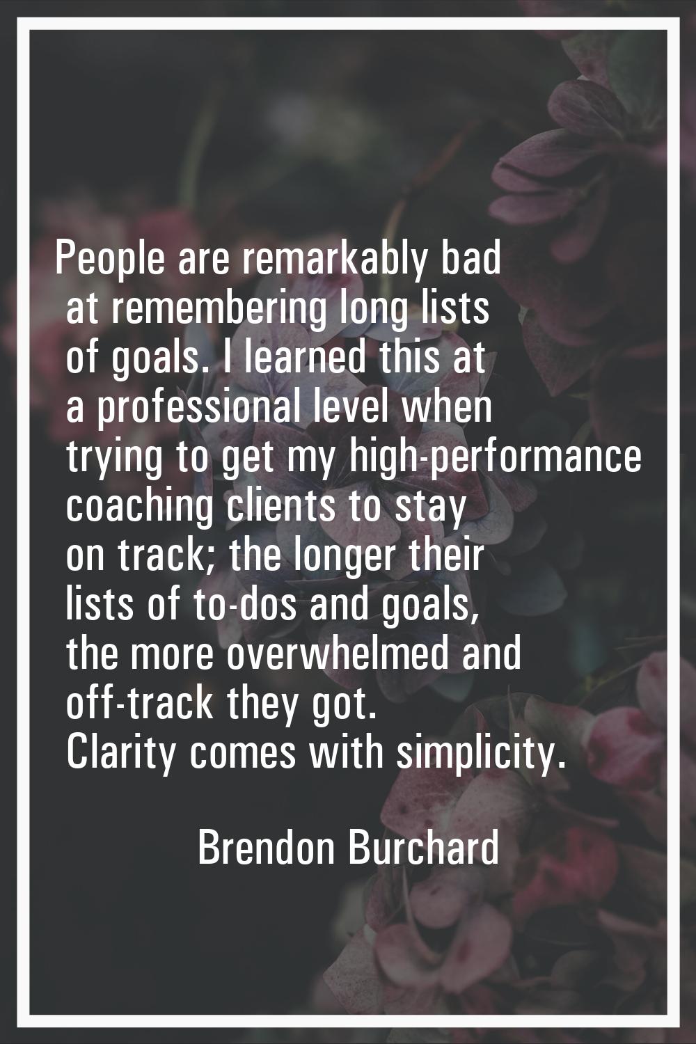 People are remarkably bad at remembering long lists of goals. I learned this at a professional leve