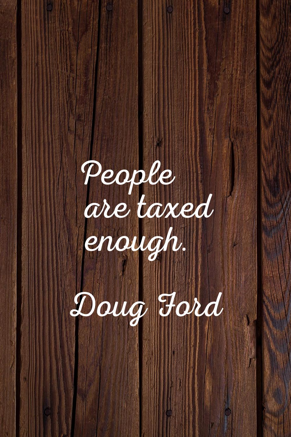 People are taxed enough.