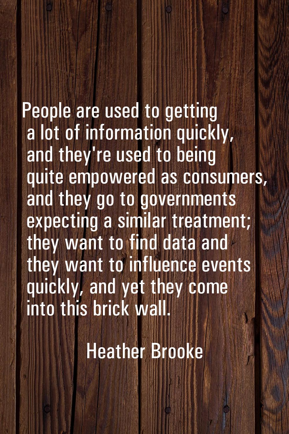 People are used to getting a lot of information quickly, and they're used to being quite empowered 