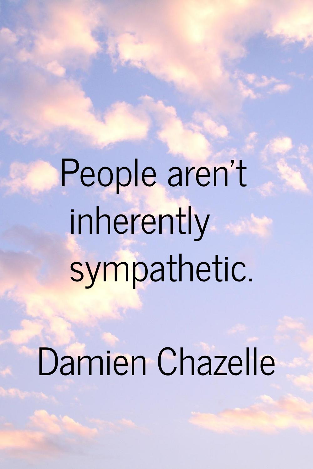 People aren't inherently sympathetic.