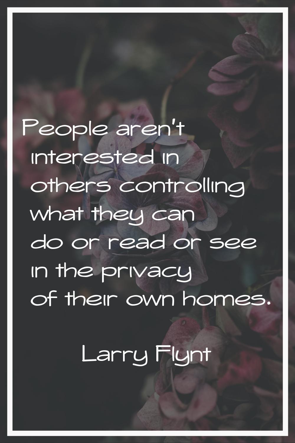 People aren't interested in others controlling what they can do or read or see in the privacy of th