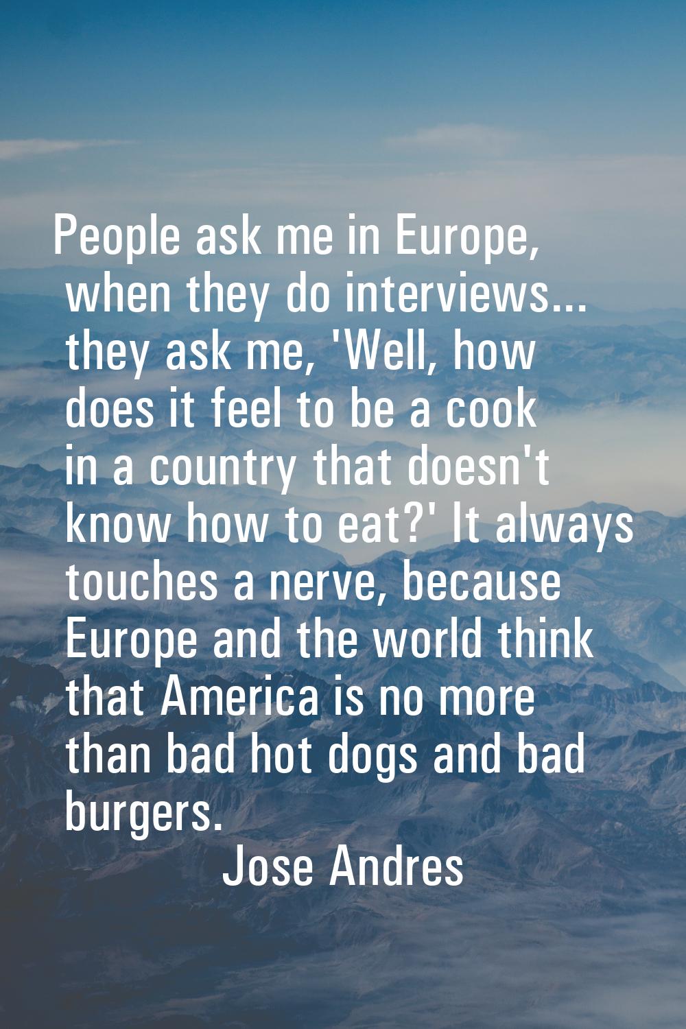 People ask me in Europe, when they do interviews... they ask me, 'Well, how does it feel to be a co