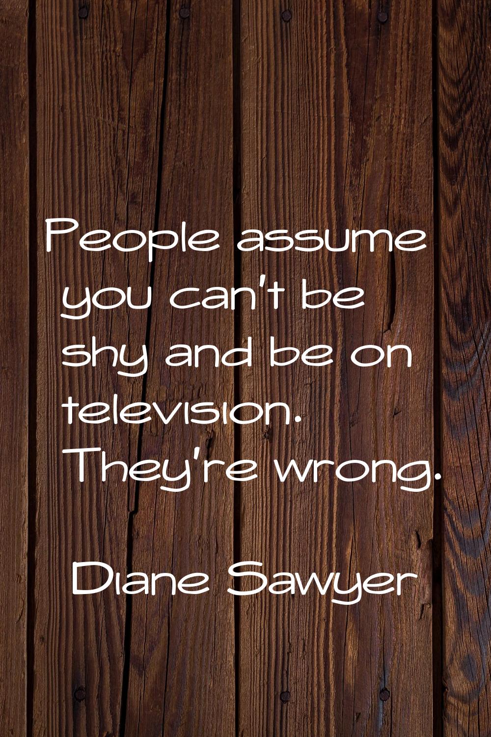 People assume you can't be shy and be on television. They're wrong.