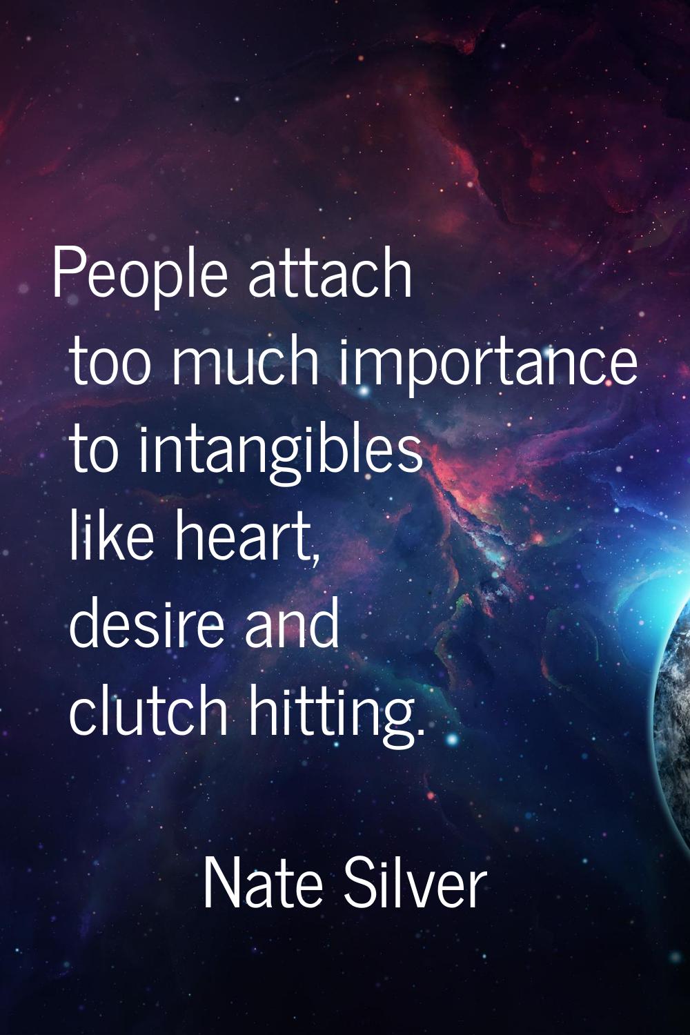 People attach too much importance to intangibles like heart, desire and clutch hitting.