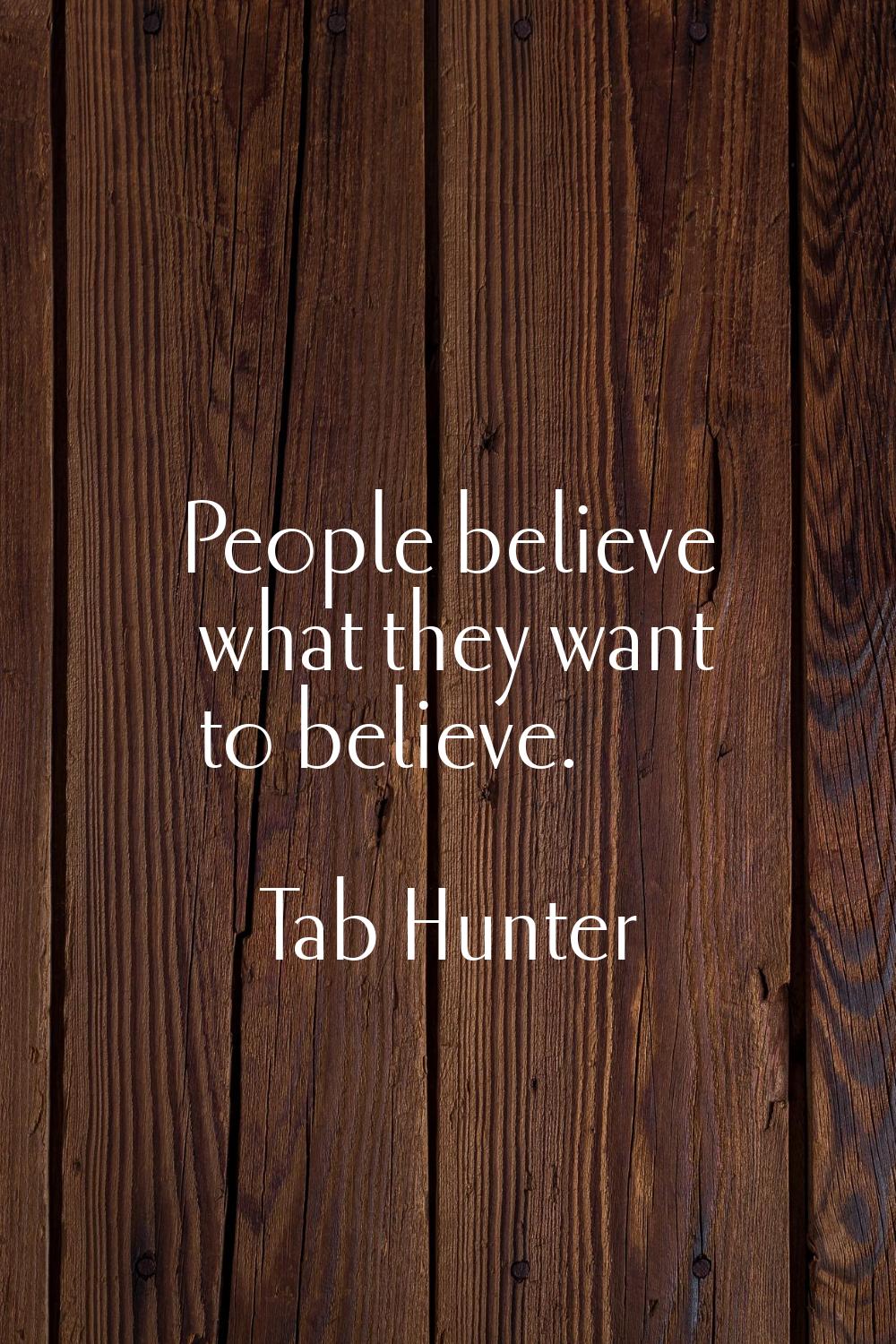 People believe what they want to believe.