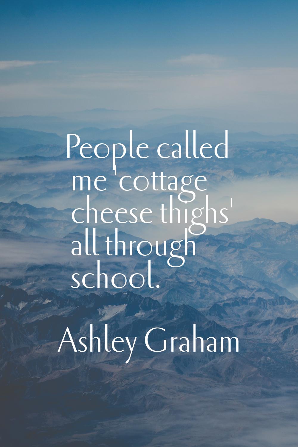 People called me 'cottage cheese thighs' all through school.