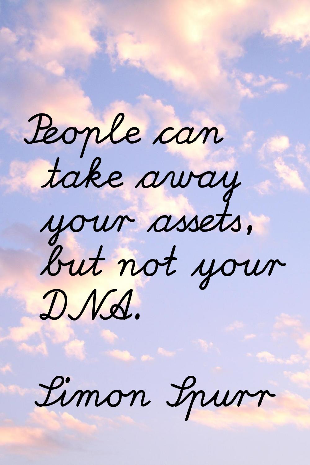 People can take away your assets, but not your DNA.