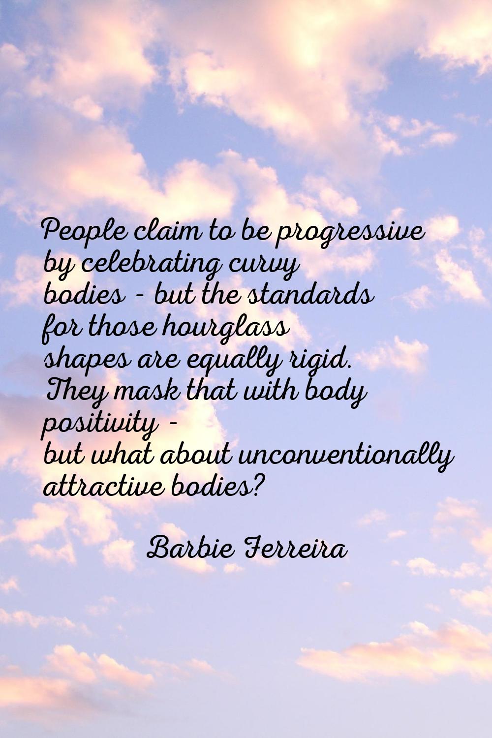 People claim to be progressive by celebrating curvy bodies - but the standards for those hourglass 