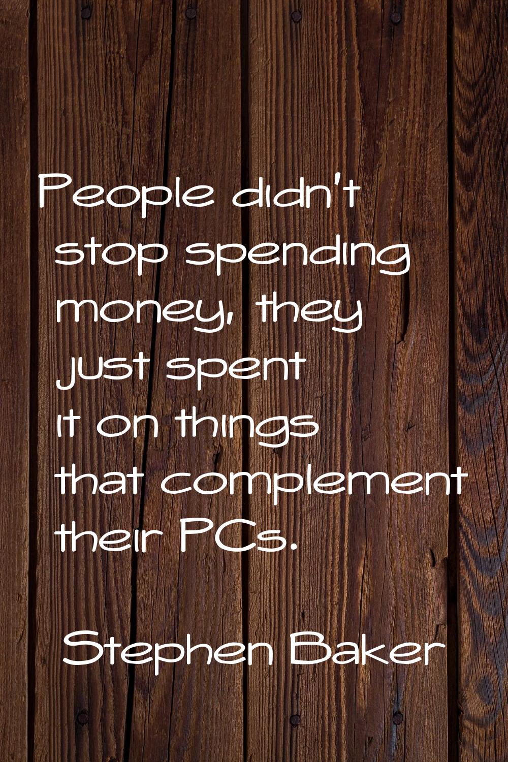 People didn't stop spending money, they just spent it on things that complement their PCs.