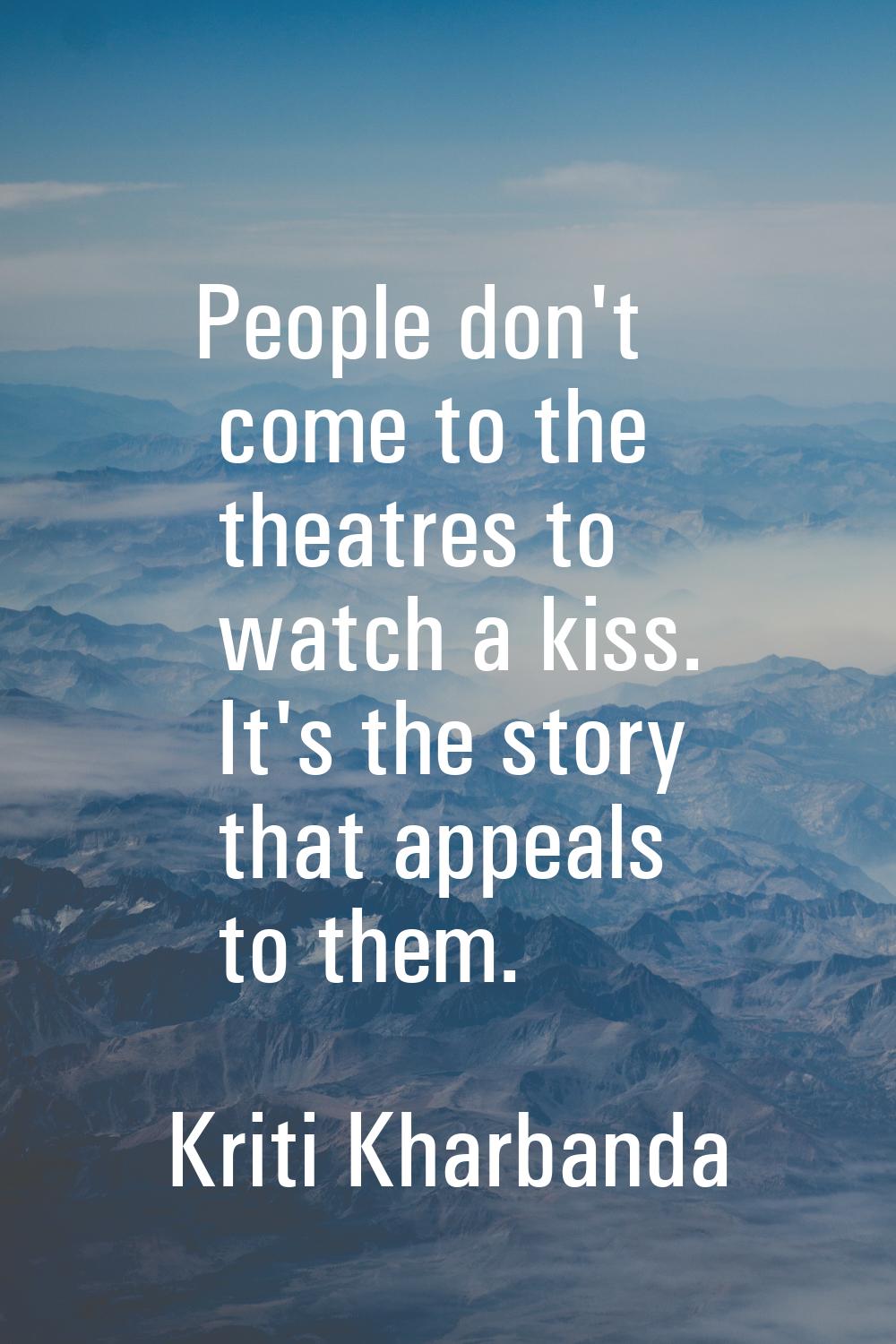 People don't come to the theatres to watch a kiss. It's the story that appeals to them.