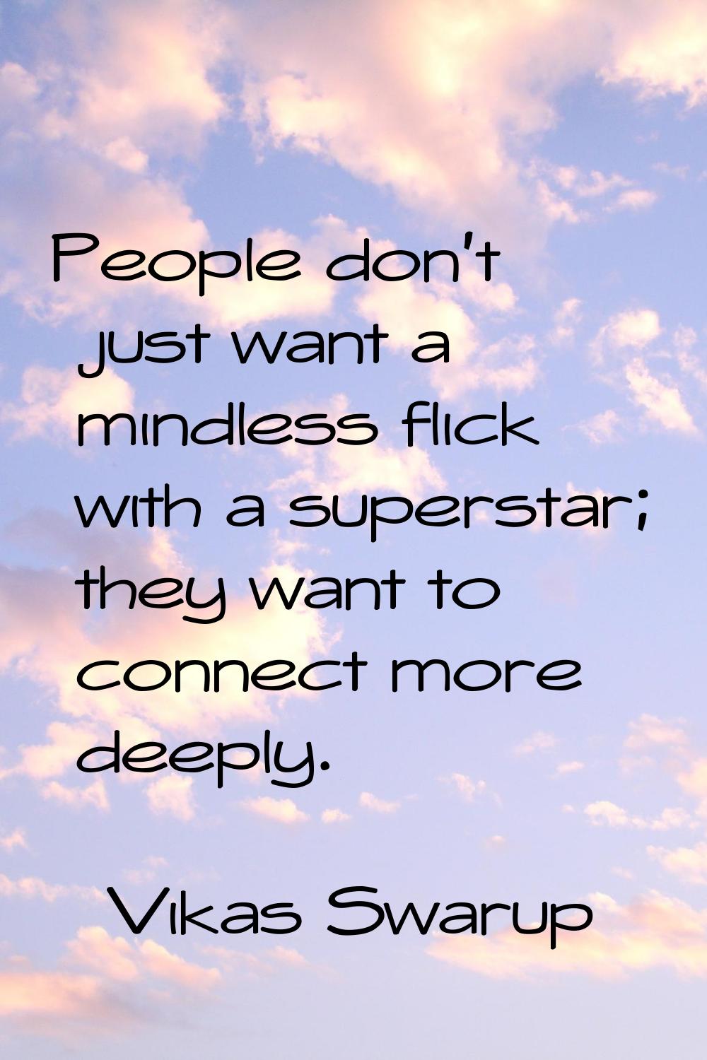 People don't just want a mindless flick with a superstar; they want to connect more deeply.
