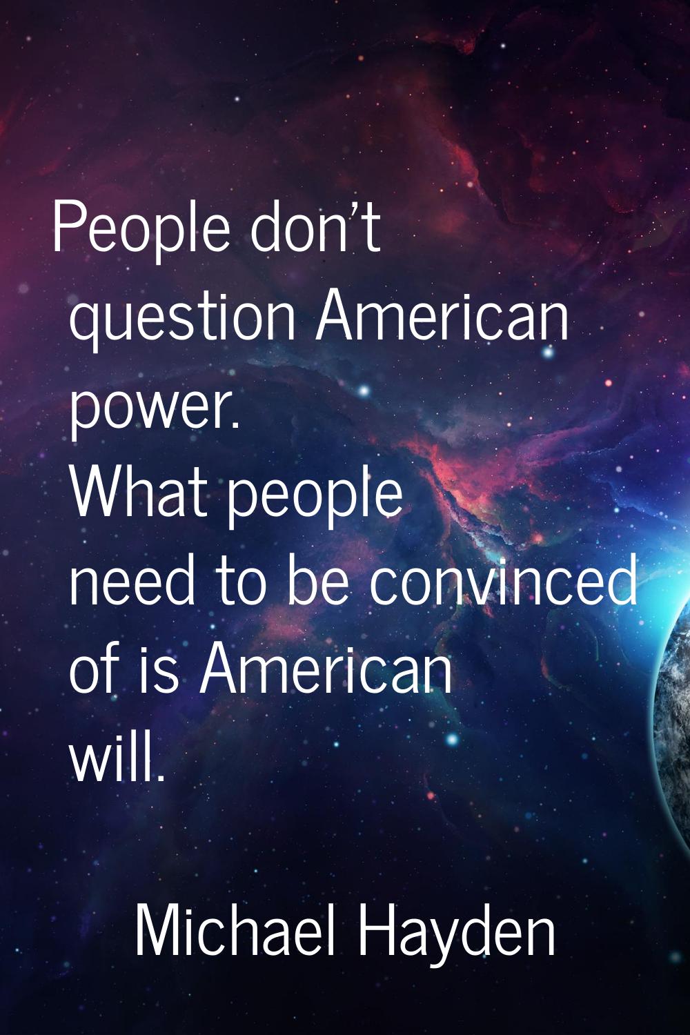People don't question American power. What people need to be convinced of is American will.