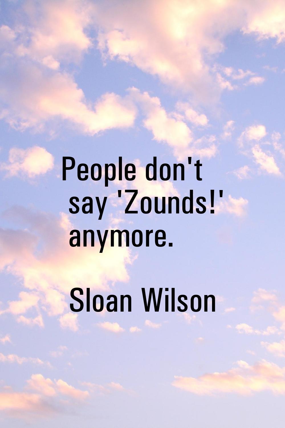 People don't say 'Zounds!' anymore.