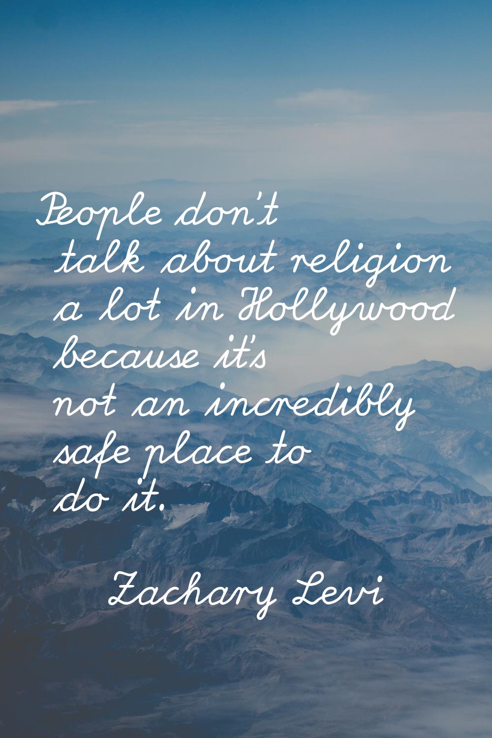 People don't talk about religion a lot in Hollywood because it's not an incredibly safe place to do