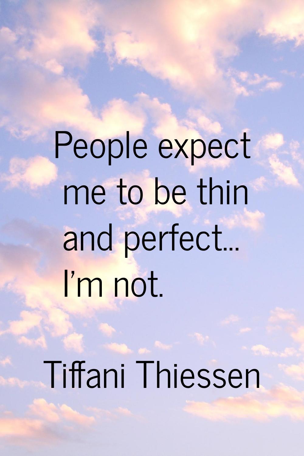 People expect me to be thin and perfect... I'm not.