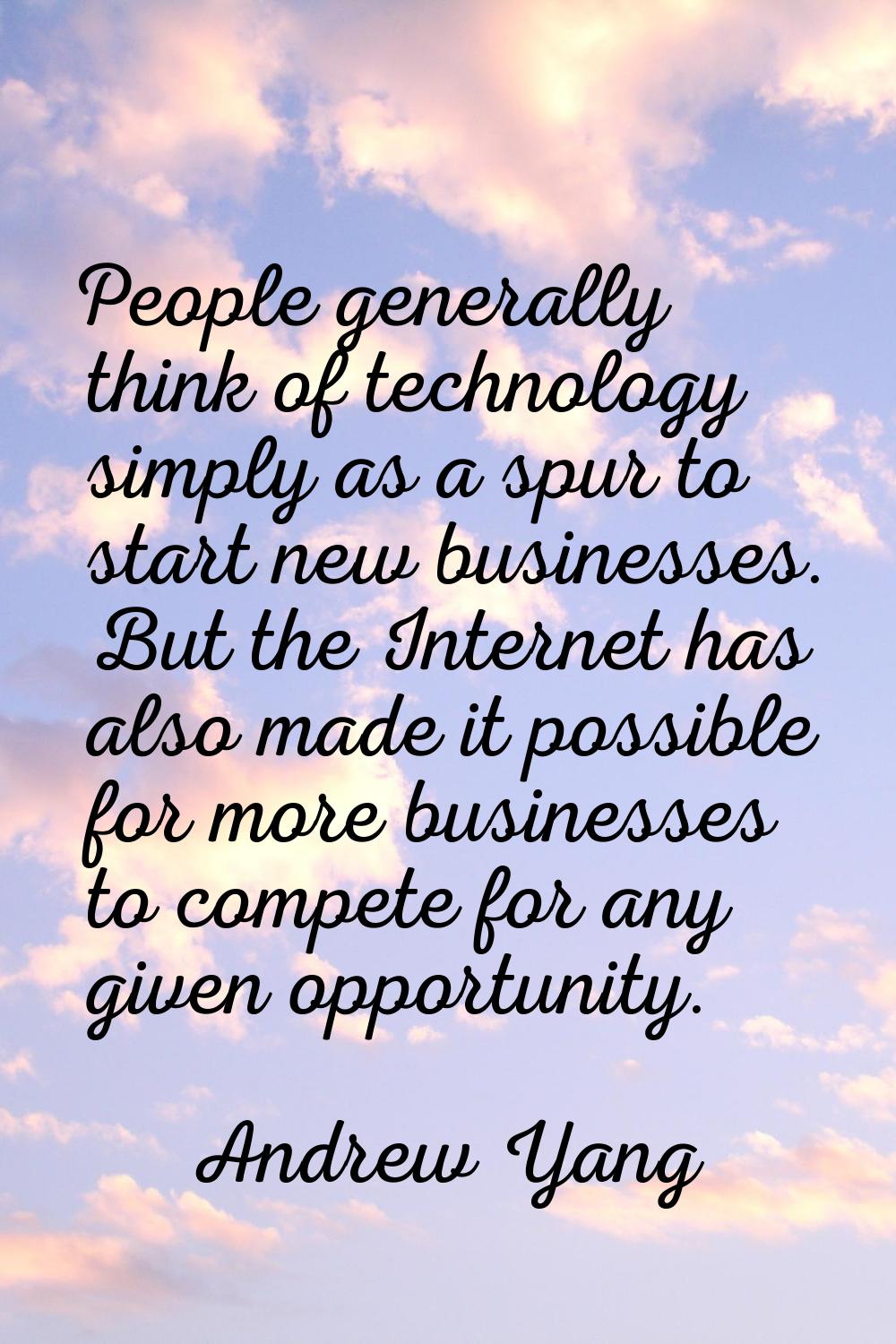 People generally think of technology simply as a spur to start new businesses. But the Internet has