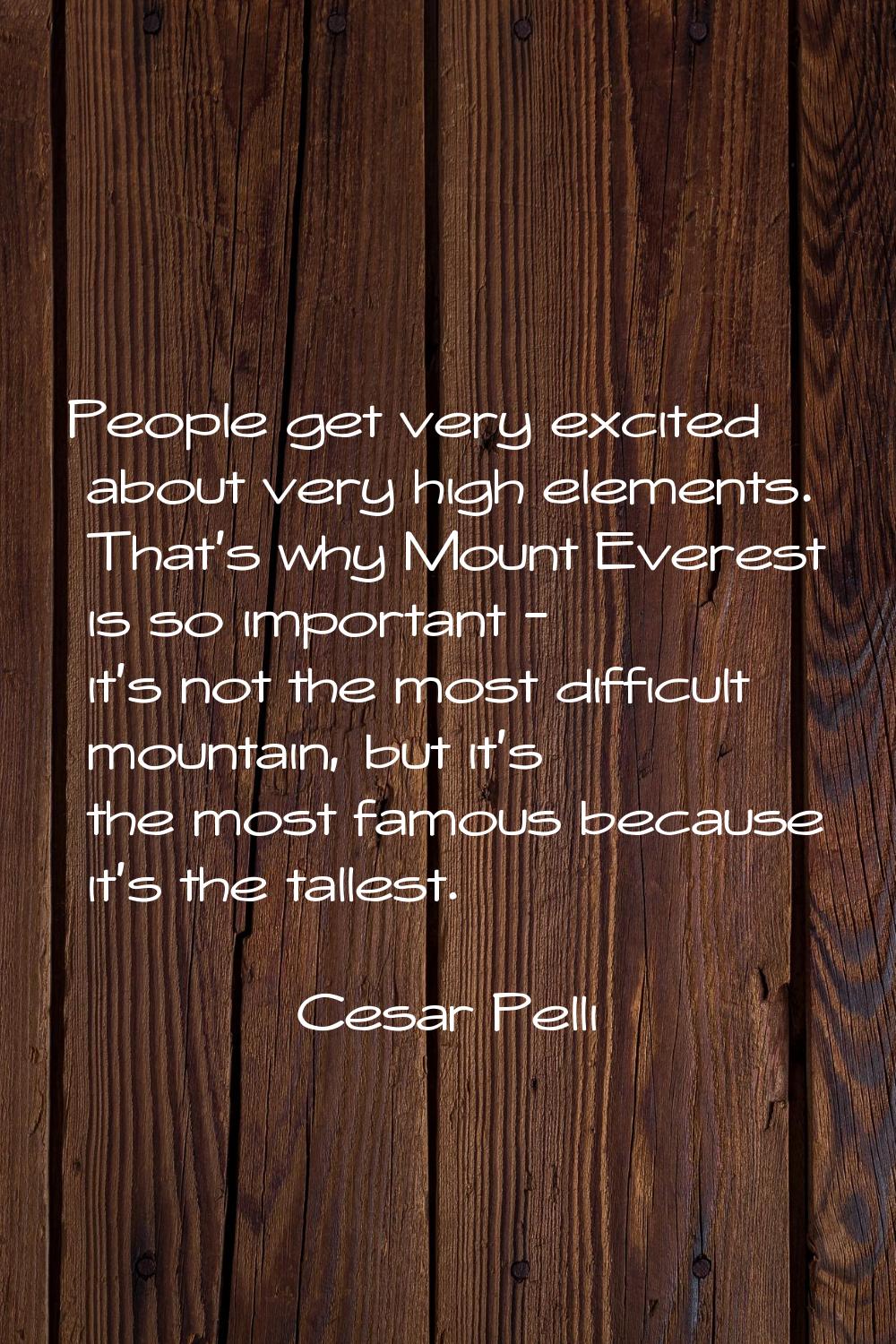 People get very excited about very high elements. That's why Mount Everest is so important - it's n