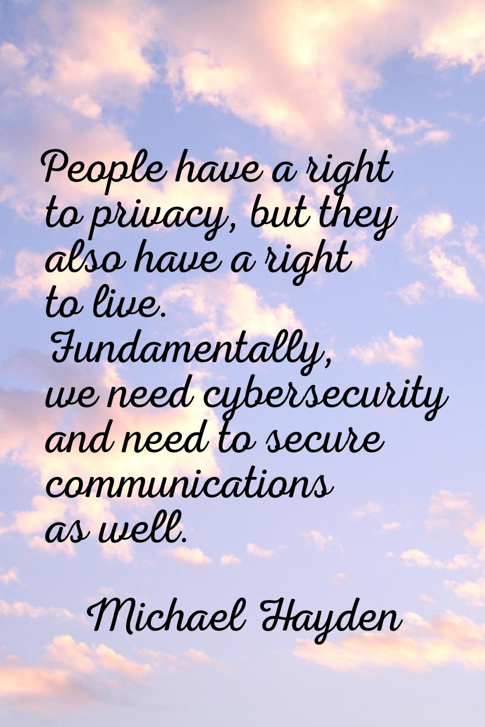 People have a right to privacy, but they also have a right to live. Fundamentally, we need cybersec