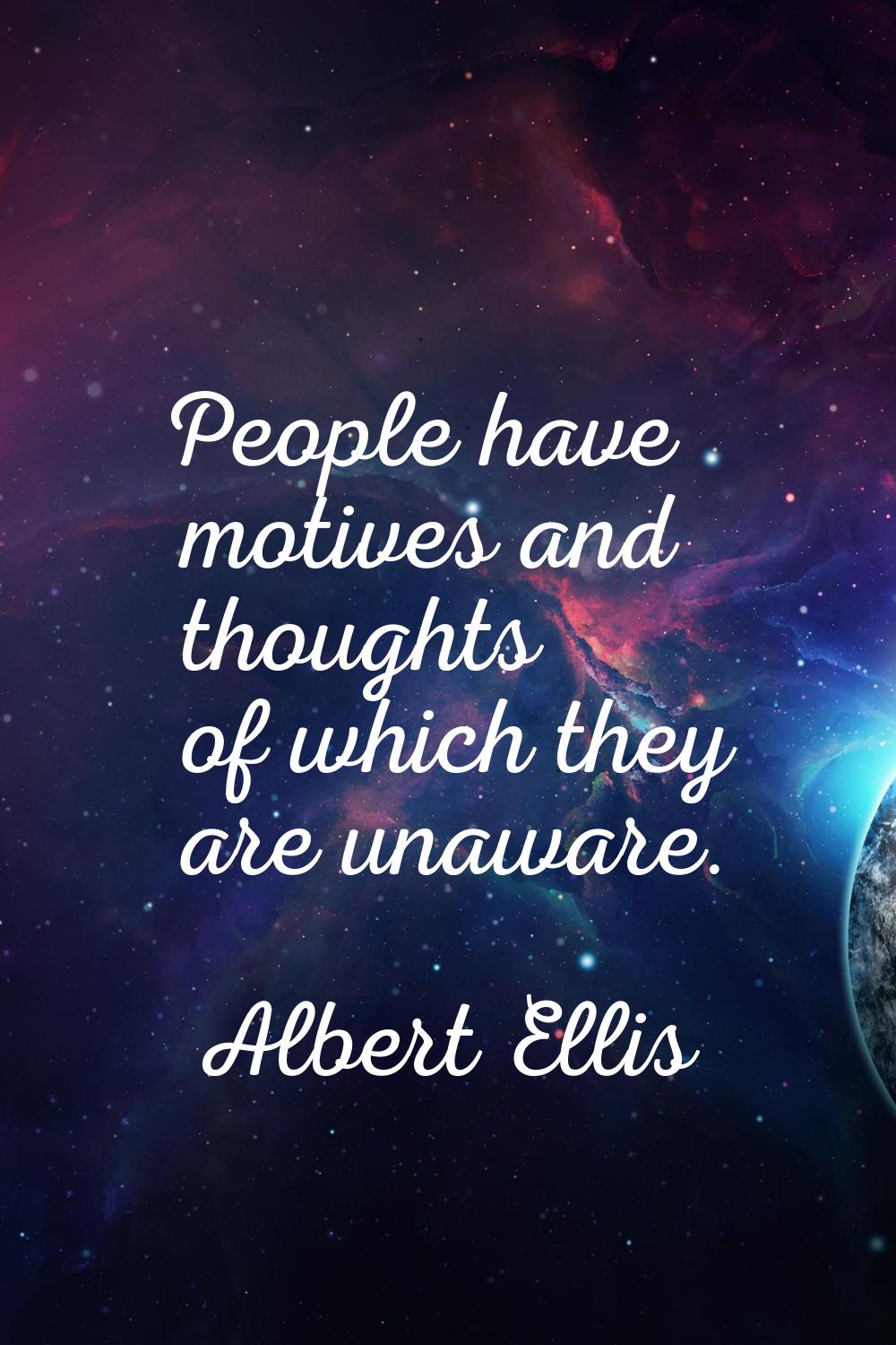 People have motives and thoughts of which they are unaware.