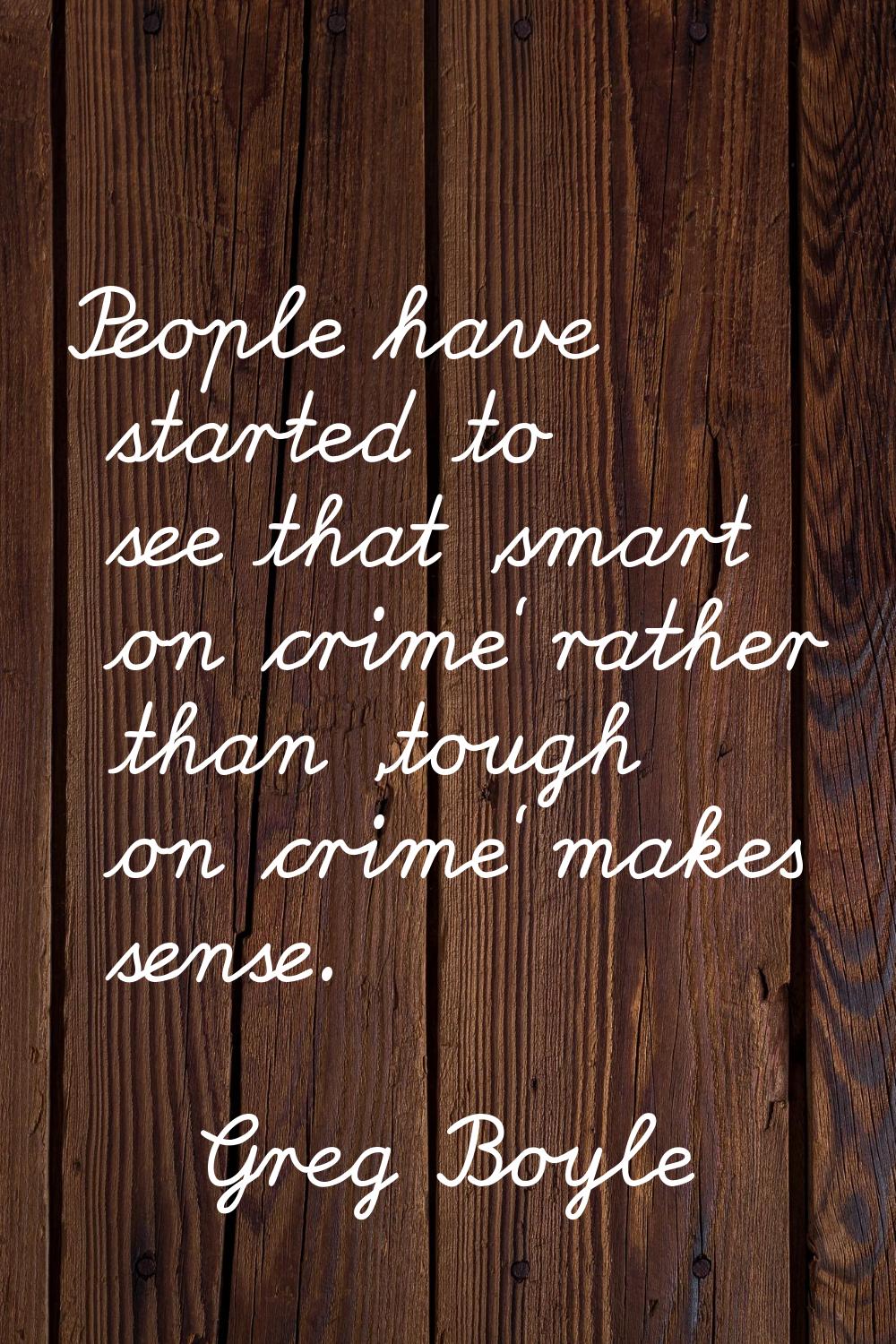 People have started to see that 'smart on crime' rather than 'tough on crime' makes sense.