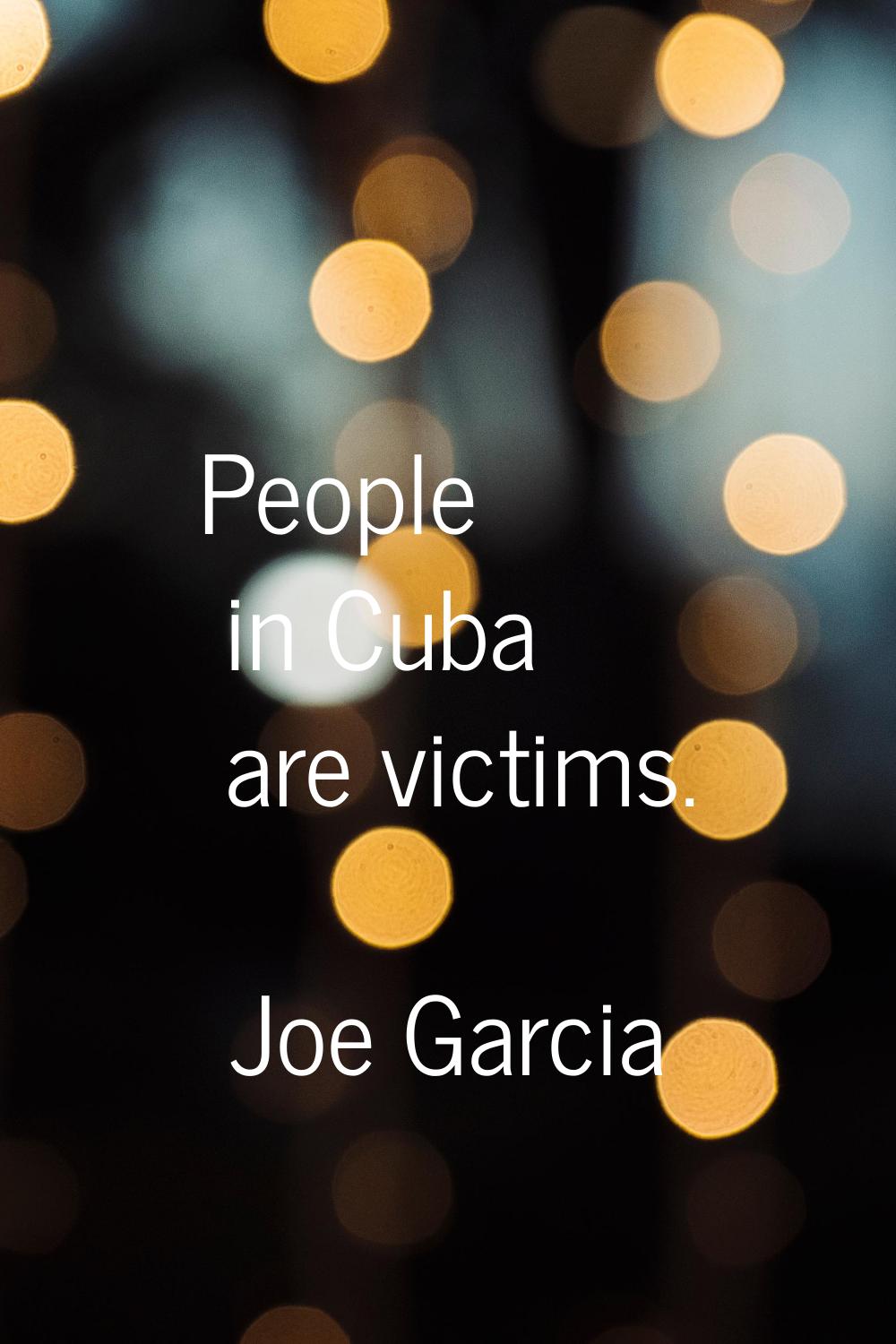 People in Cuba are victims.