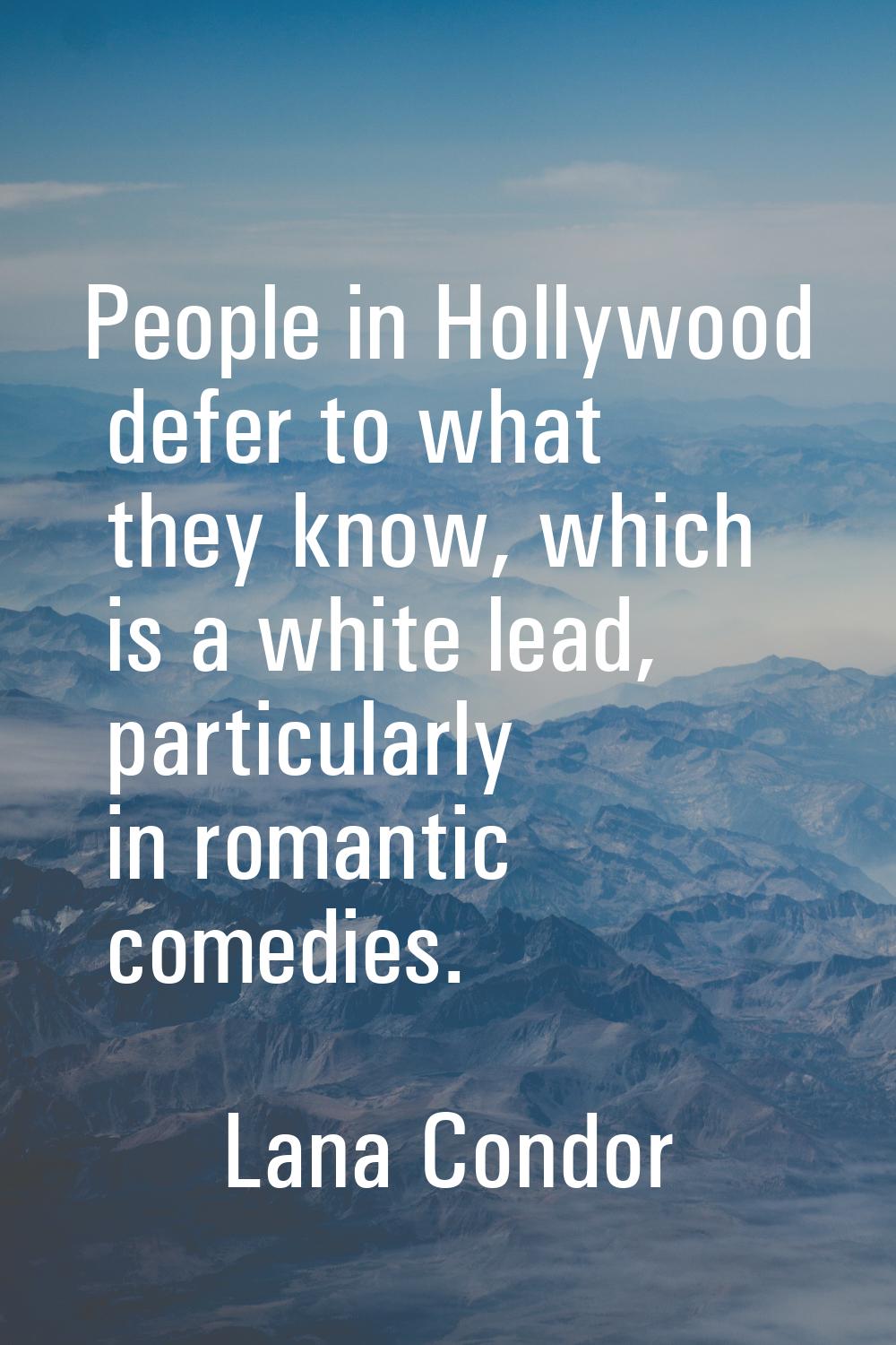 People in Hollywood defer to what they know, which is a white lead, particularly in romantic comedi