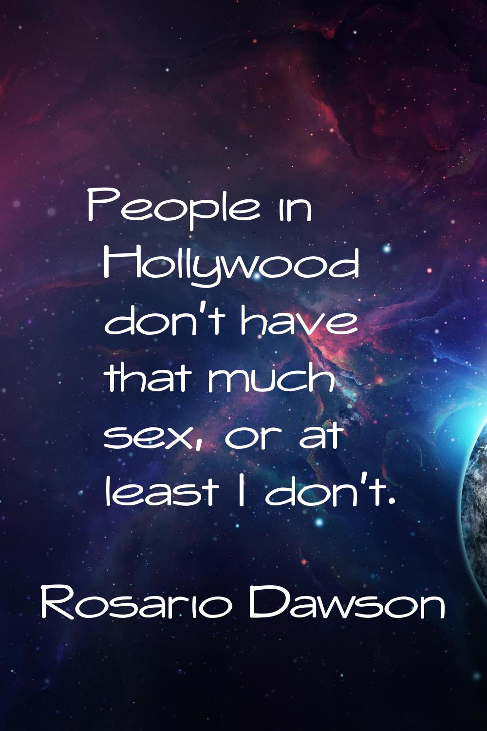 People in Hollywood don't have that much sex, or at least I don't.
