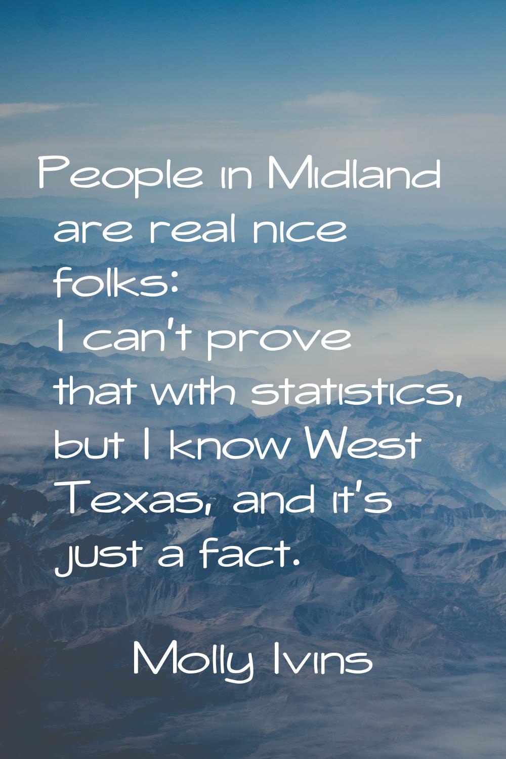 People in Midland are real nice folks: I can't prove that with statistics, but I know West Texas, a