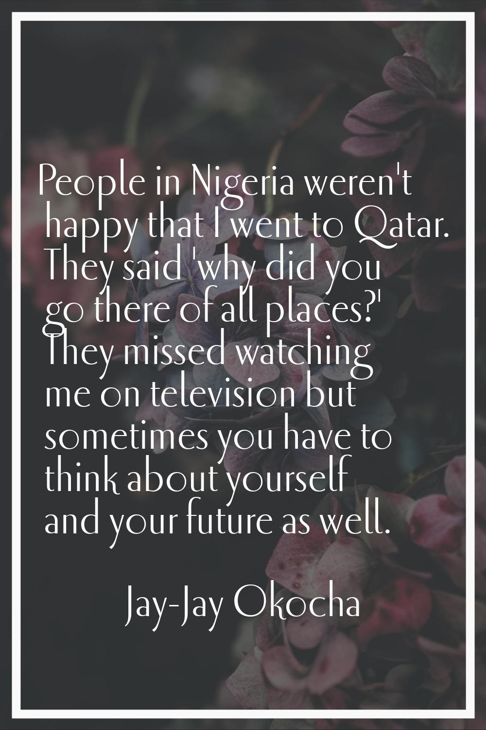 People in Nigeria weren't happy that I went to Qatar. They said 'why did you go there of all places