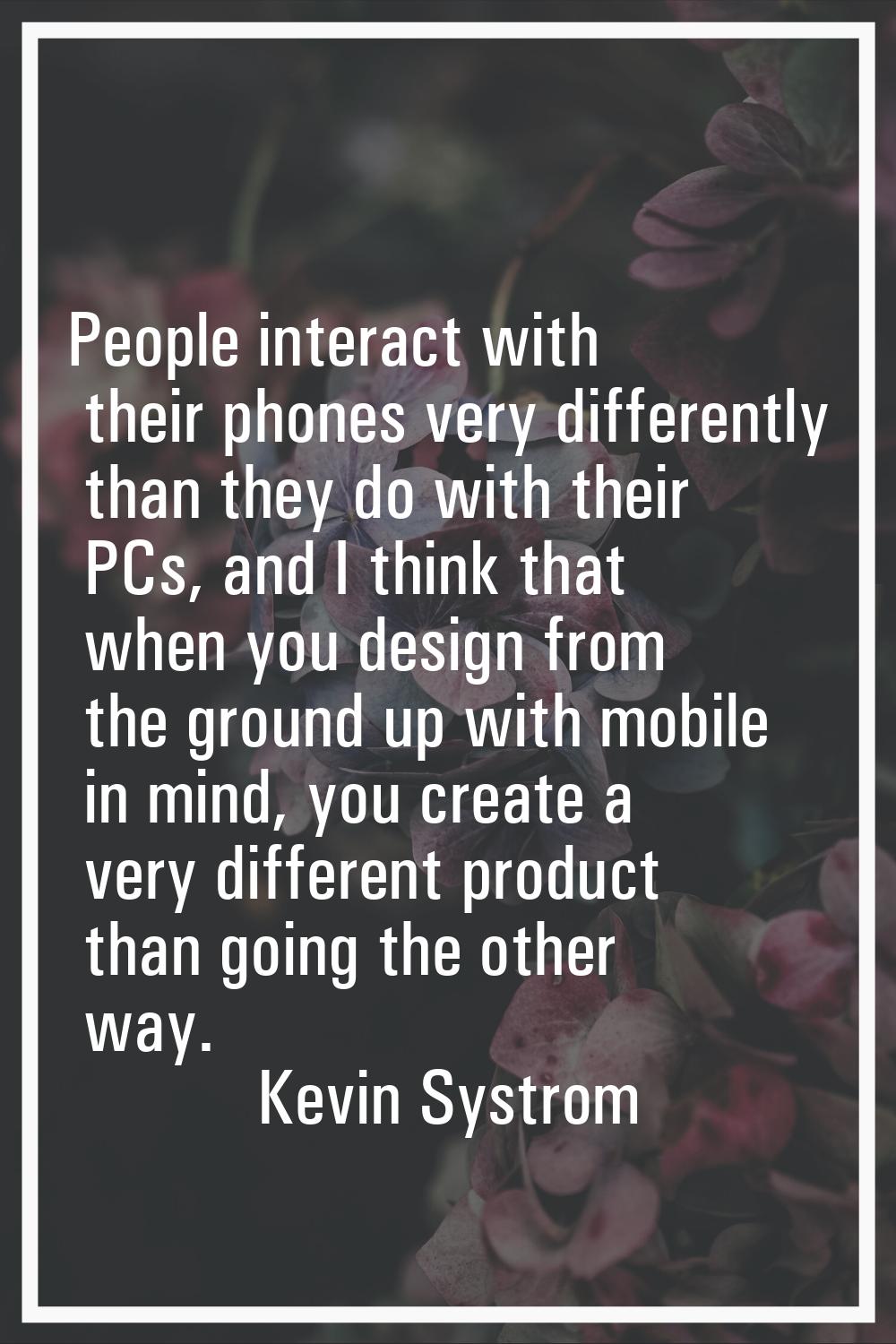 People interact with their phones very differently than they do with their PCs, and I think that wh