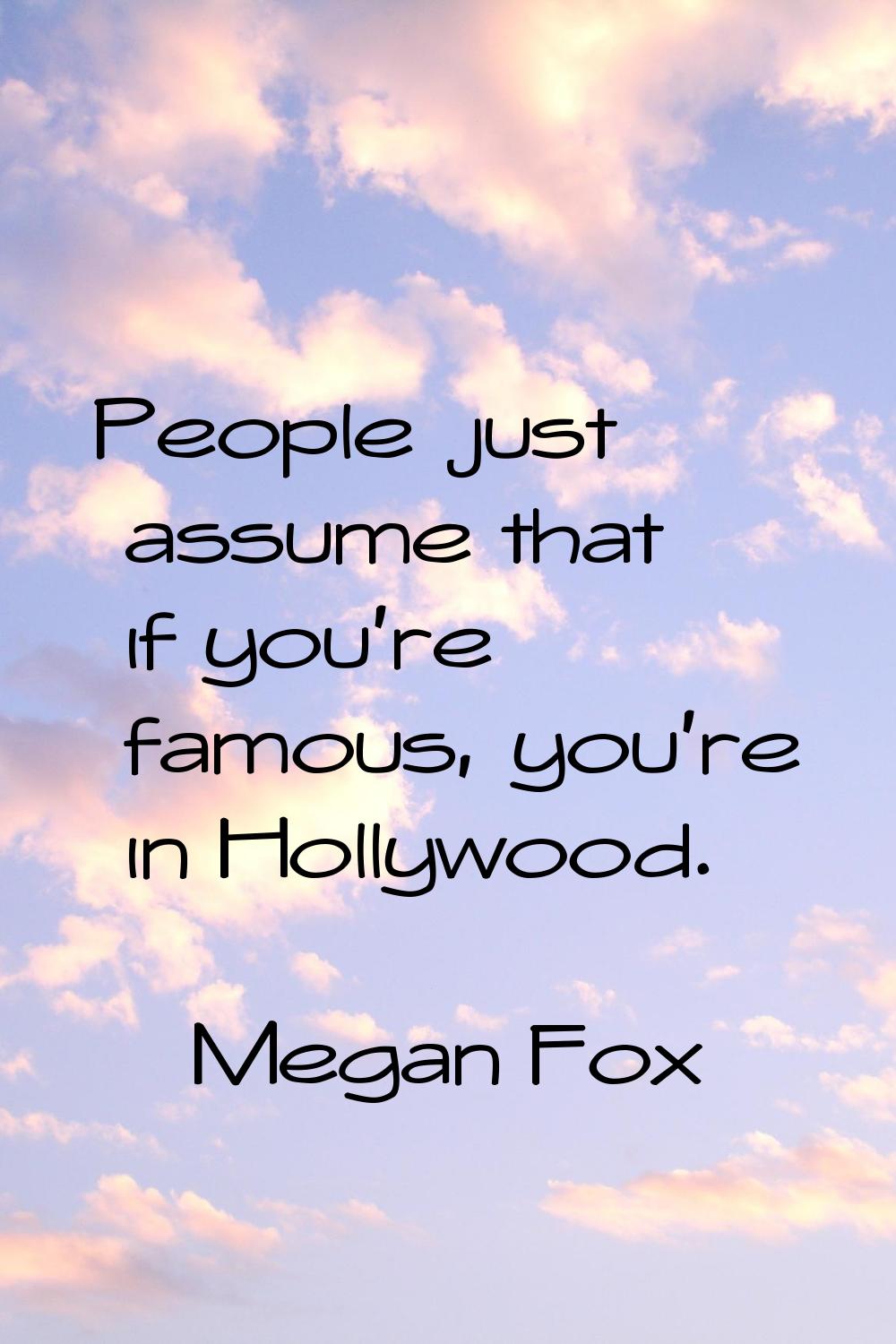 People just assume that if you're famous, you're in Hollywood.