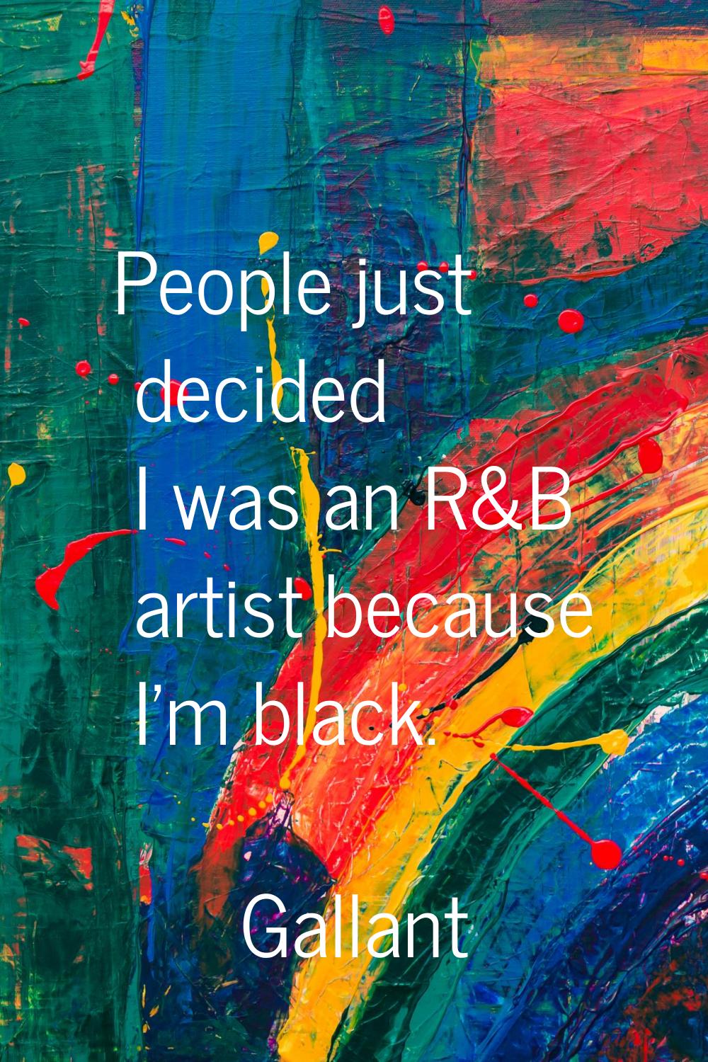 People just decided I was an R&B artist because I'm black.