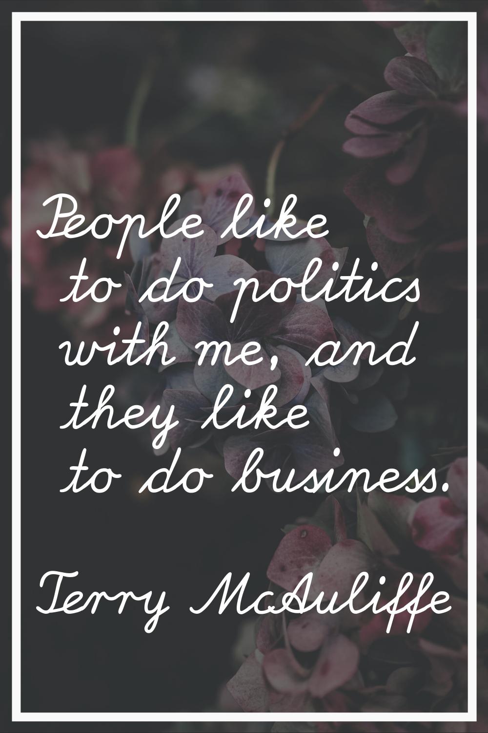 People like to do politics with me, and they like to do business.