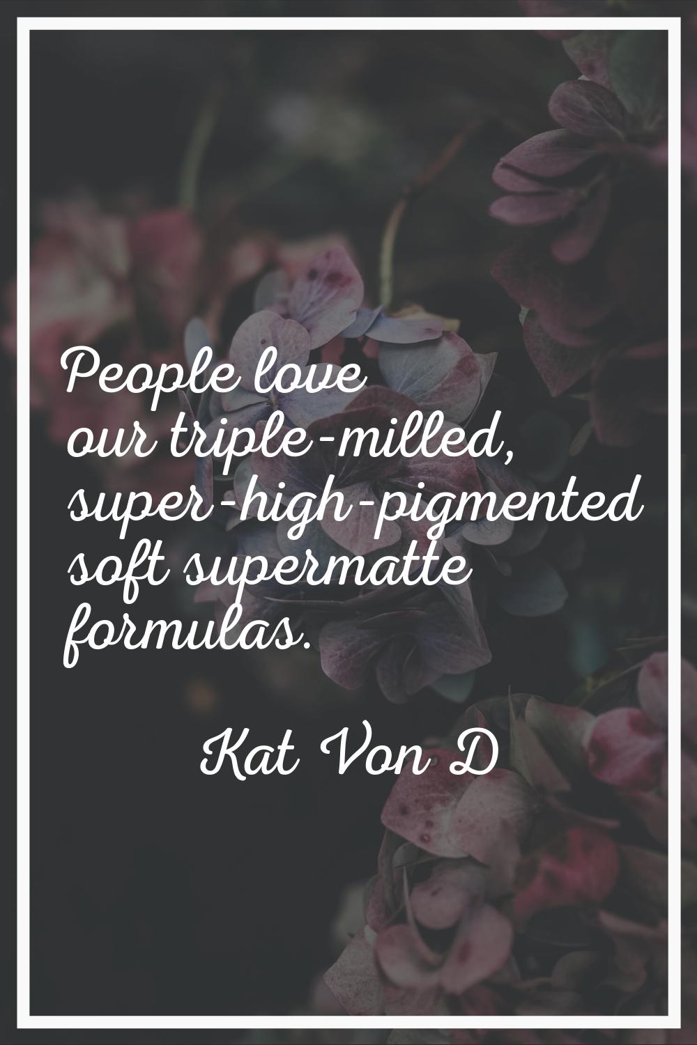 People love our triple-milled, super-high-pigmented soft supermatte formulas.