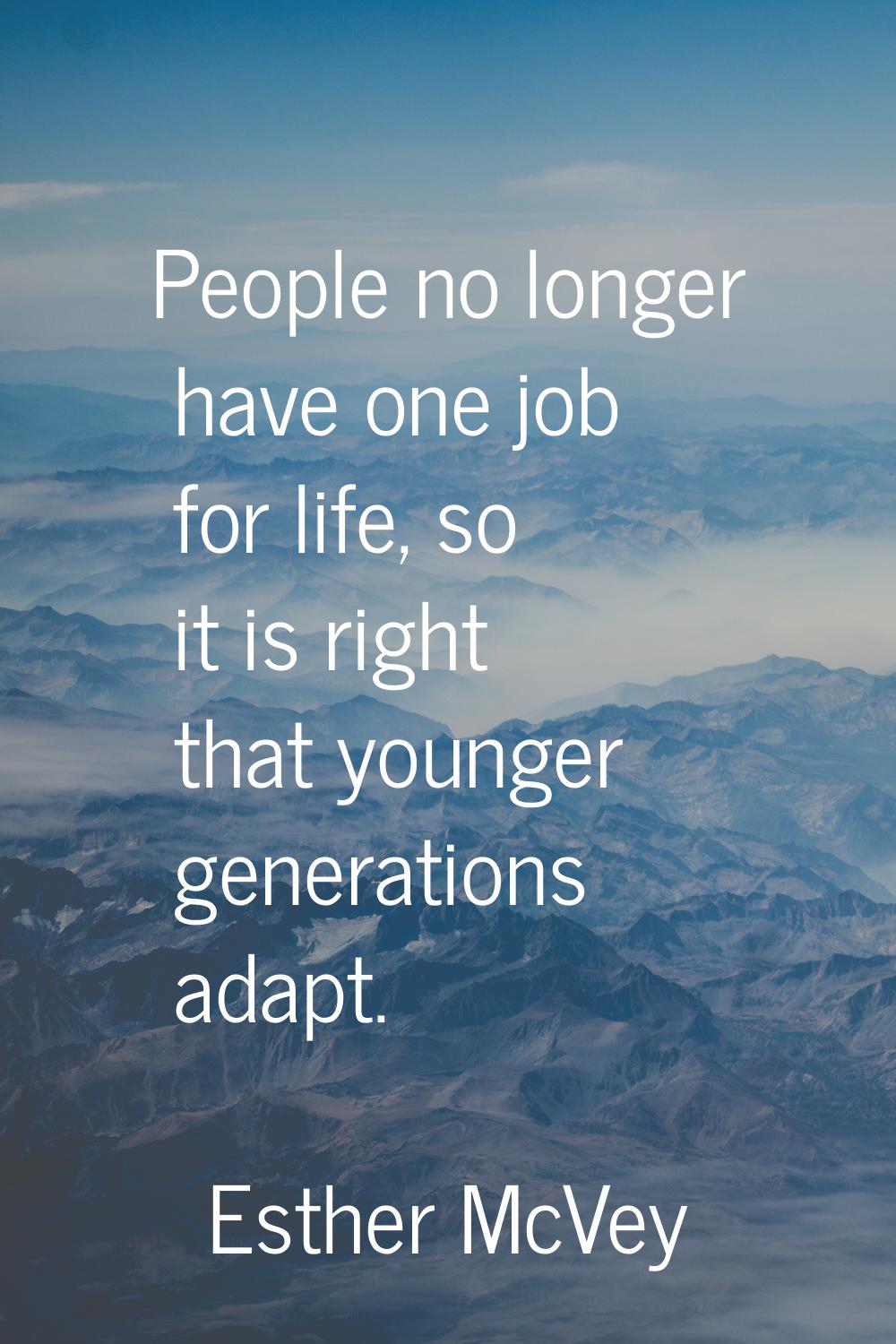 People no longer have one job for life, so it is right that younger generations adapt.