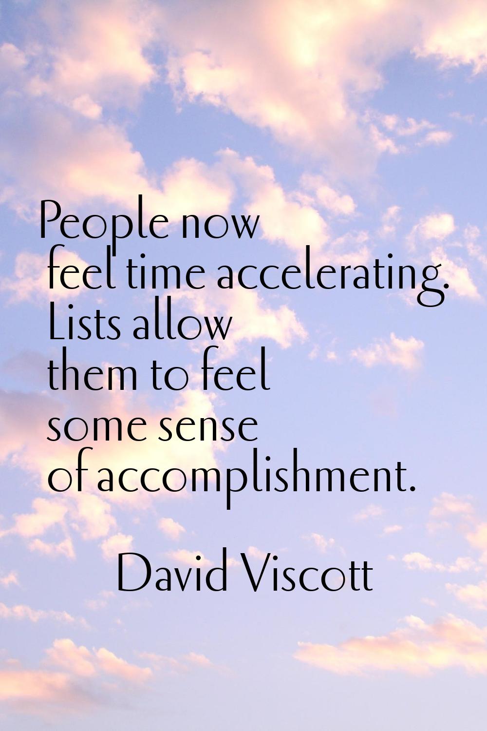 People now feel time accelerating. Lists allow them to feel some sense of accomplishment.
