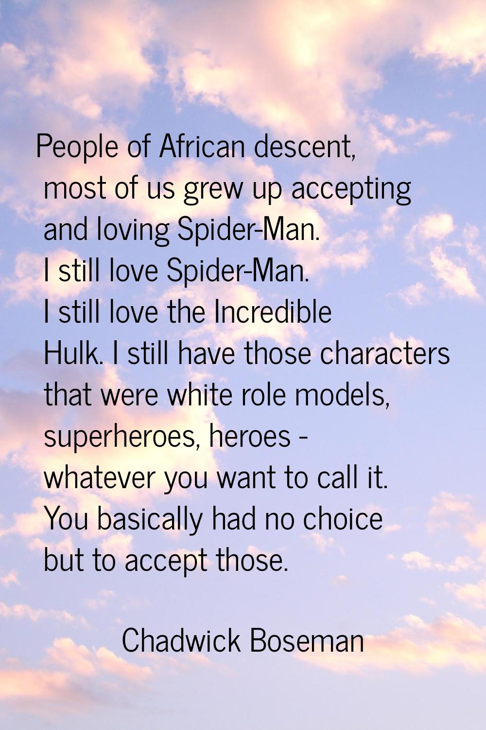People of African descent, most of us grew up accepting and loving Spider-Man. I still love Spider-