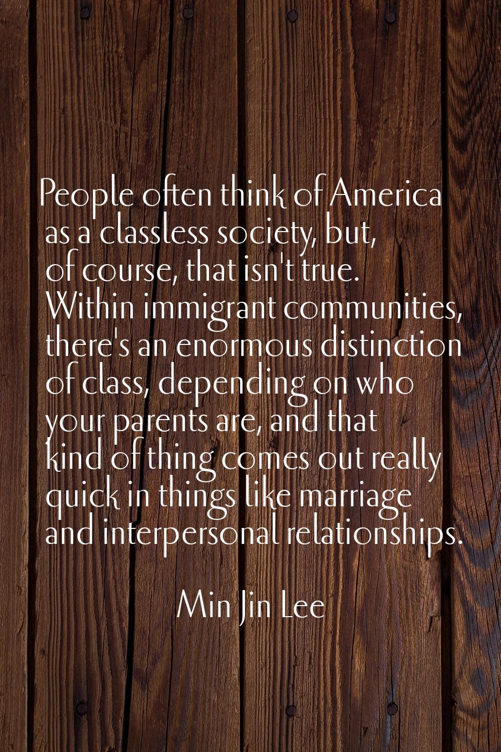 People often think of America as a classless society, but, of course, that isn't true. Within immig