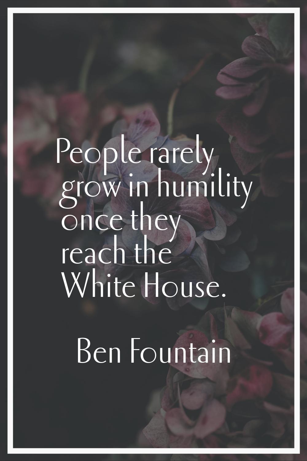 People rarely grow in humility once they reach the White House.
