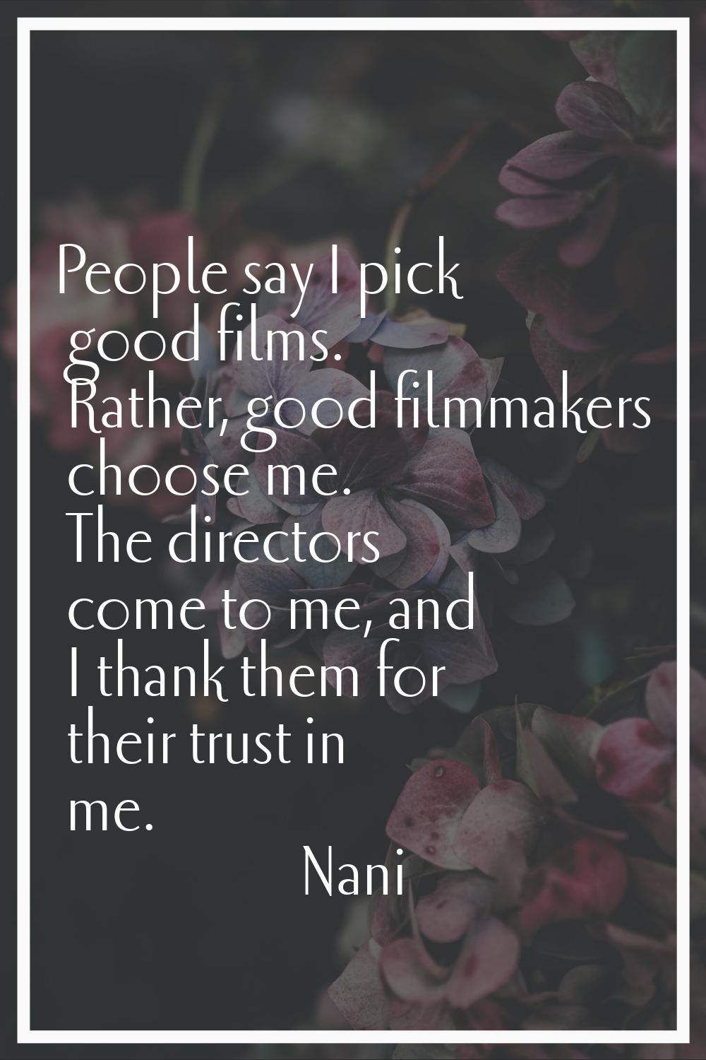 People say I pick good films. Rather, good filmmakers choose me. The directors come to me, and I th