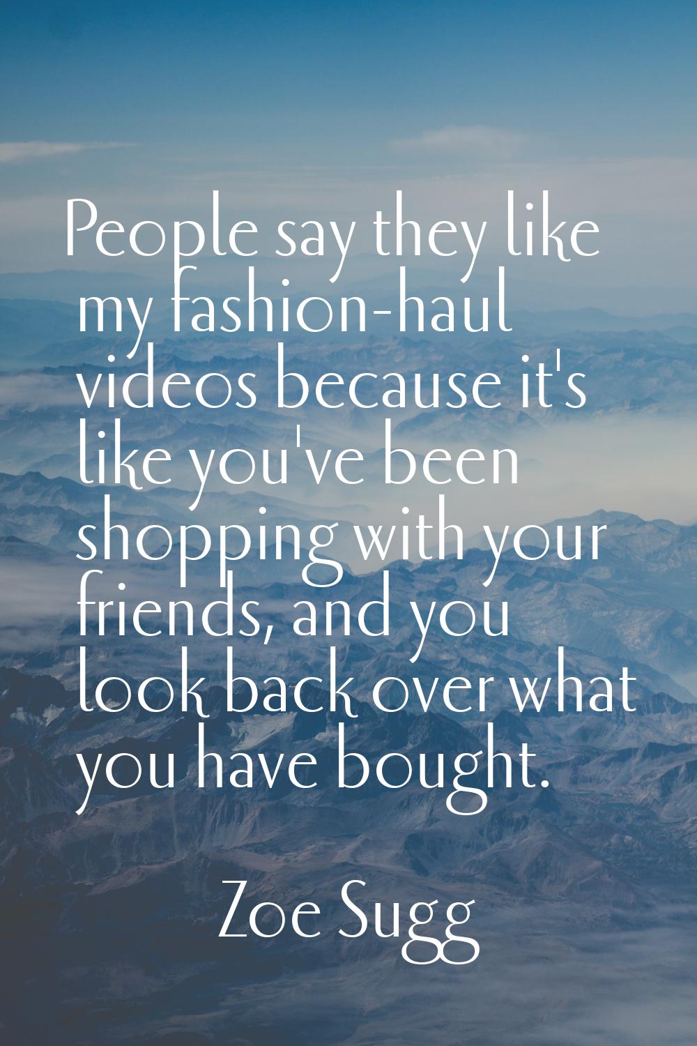 People say they like my fashion-haul videos because it's like you've been shopping with your friend