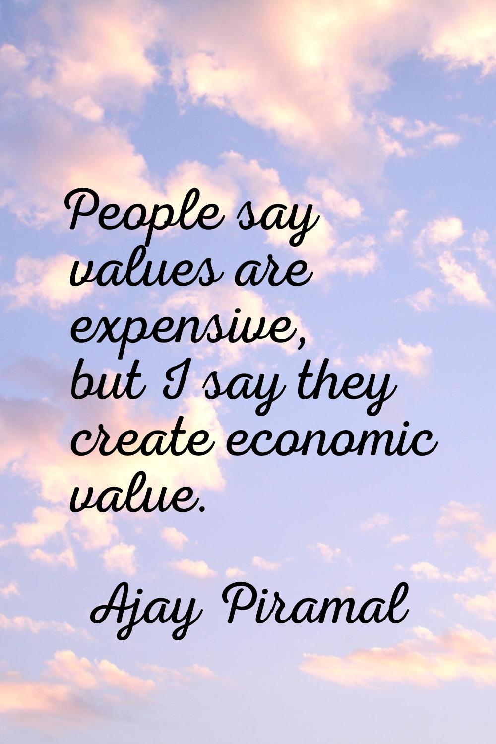 People say values are expensive, but I say they create economic value.