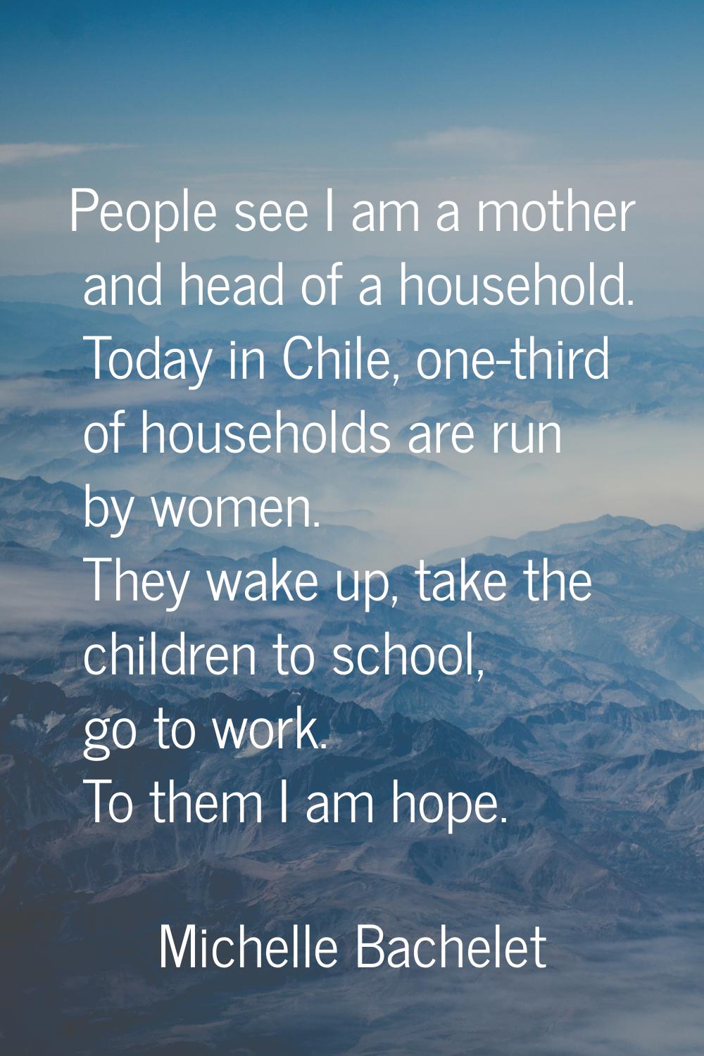 People see I am a mother and head of a household. Today in Chile, one-third of households are run b