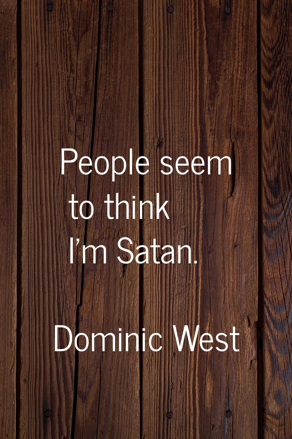 People seem to think I'm Satan.