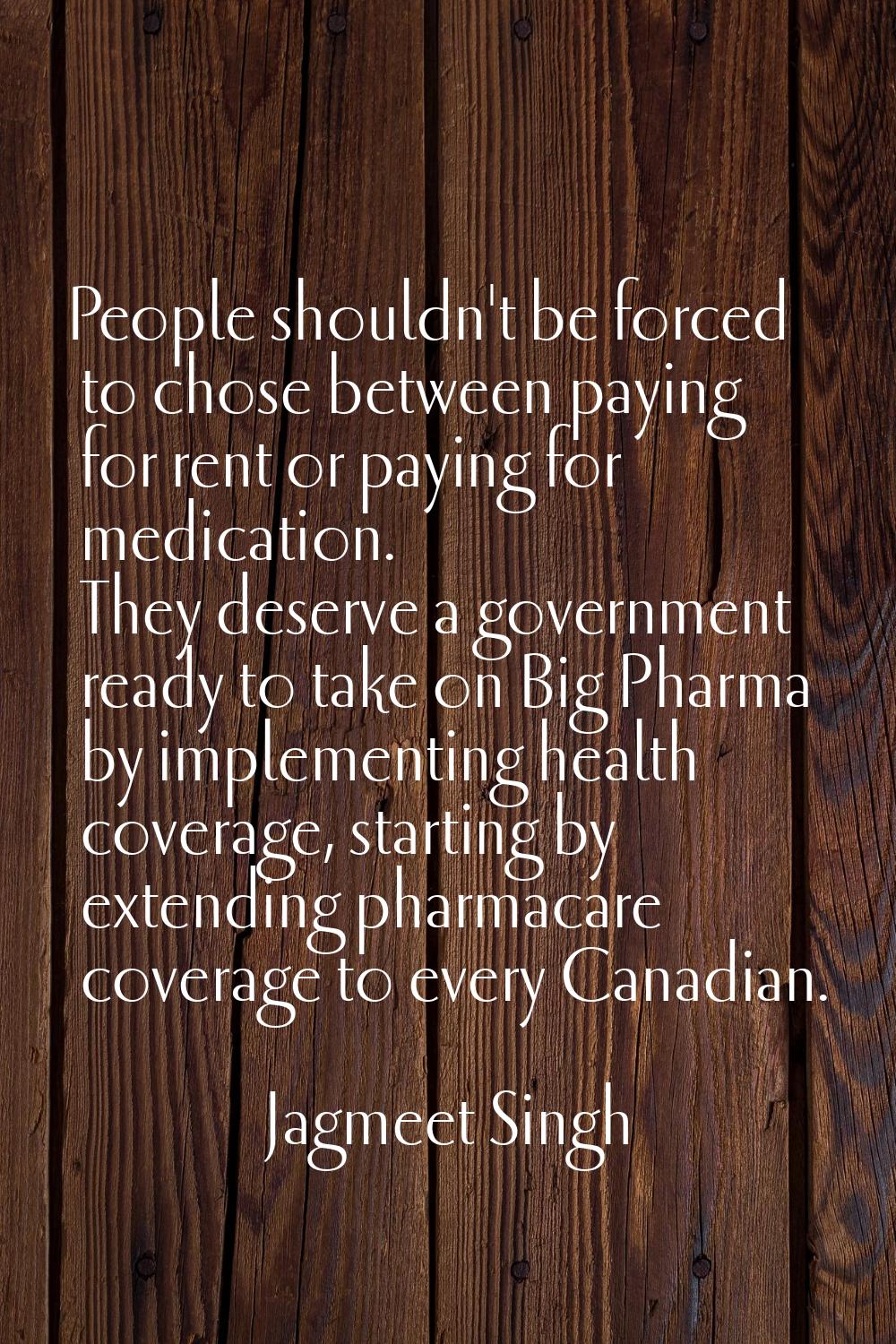 People shouldn't be forced to chose between paying for rent or paying for medication. They deserve 